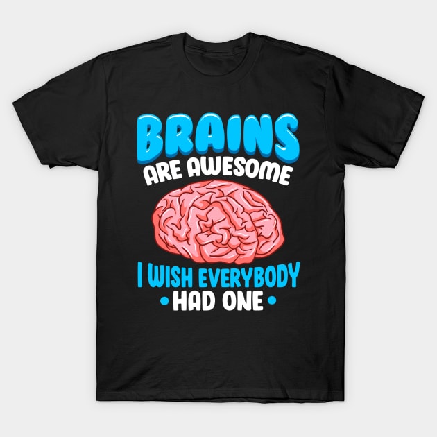 Brains Are Awesome I Wish Everybody Had One Funny Saying T-Shirt by SoCoolDesigns